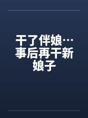 干了伴娘…事后再干新娘子封面